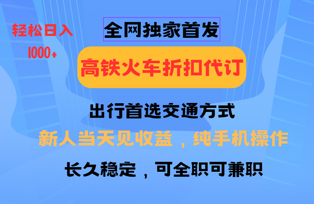 全网独家首发   全国高铁火车折扣代订   新手当日变现  纯手机操作 日入1000+69网创吧-网创项目资源站-副业项目-创业项目-搞钱项目69网创吧