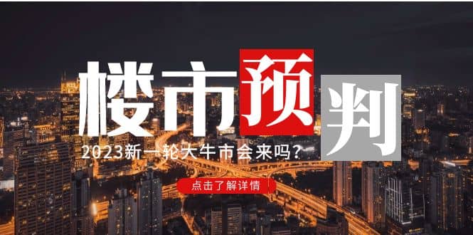 某公众号付费文章《2023楼市预判：新一轮大牛市会来吗？》69网创吧-网创项目资源站-副业项目-创业项目-搞钱项目69网创吧