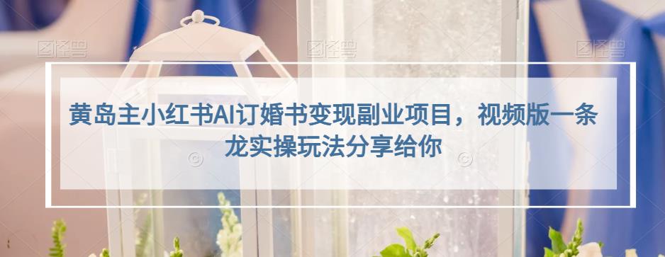 小红书AI订婚书变现副业项目，视频版一条龙实操玩法分享给你69网创吧-网创项目资源站-副业项目-创业项目-搞钱项目69网创吧