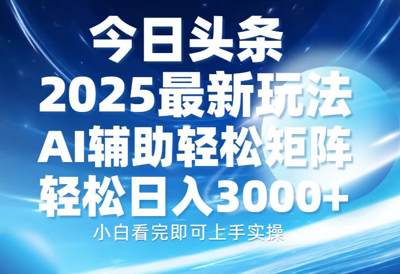 今日头条2025最新玩法，思路简单，复制粘贴，AI辅助，轻松矩阵日入3000+69网创吧-网创项目资源站-副业项目-创业项目-搞钱项目69网创吧