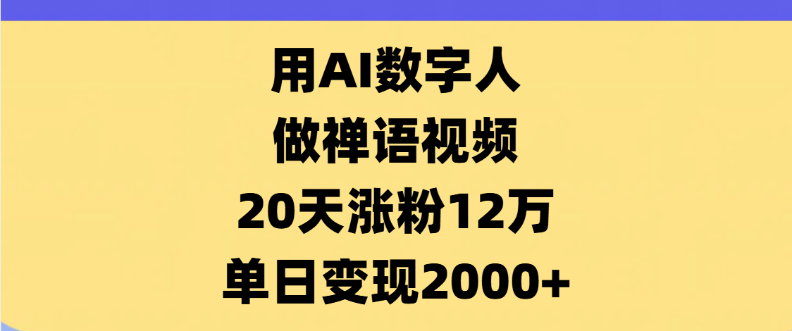AI数字人，禅语视频，20天涨粉12万，单日变现2000+69网创吧-网创项目资源站-副业项目-创业项目-搞钱项目69网创吧