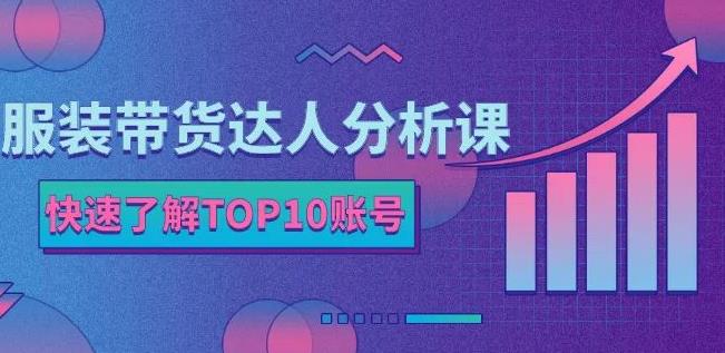 服装带货达人分析课：带你快速了解TOP10账号，玩转服装行业69网创吧-网创项目资源站-副业项目-创业项目-搞钱项目69网创吧