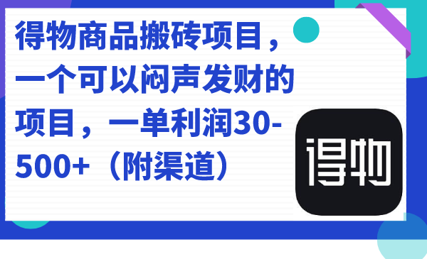 得物商品搬砖项目，一个可以闷声发财的项目，一单利润30-500+（附渠道）69网创吧-网创项目资源站-副业项目-创业项目-搞钱项目69网创吧