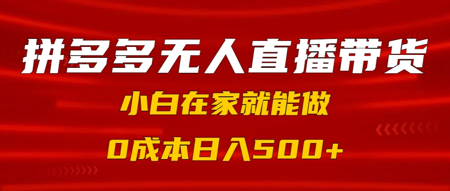 拼多多无人直播带货，小白在家就能做，0成本日入500+69网创吧-网创项目资源站-副业项目-创业项目-搞钱项目69网创吧