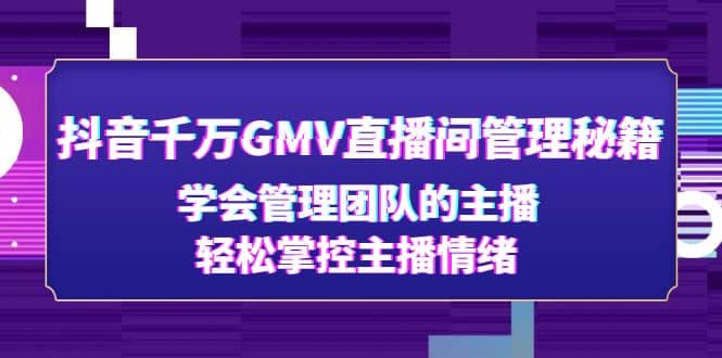 抖音千万GMV直播间管理秘籍：学会管理团队的主播，轻松掌控主播情绪69网创吧-网创项目资源站-副业项目-创业项目-搞钱项目69网创吧