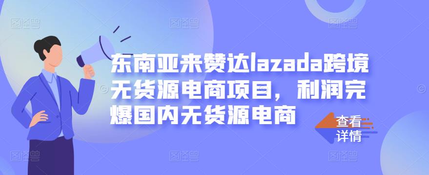 东南亚来赞达lazada跨境无货源电商项目，利润完爆国内无货源电商69网创吧-网创项目资源站-副业项目-创业项目-搞钱项目69网创吧