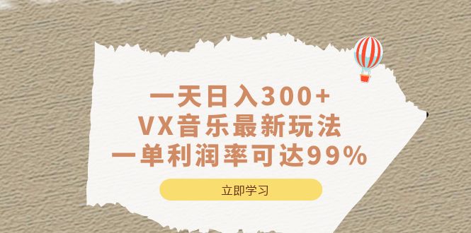 一天日入300+,VX音乐最新玩法，一单利润率可达99%69网创吧-网创项目资源站-副业项目-创业项目-搞钱项目69网创吧