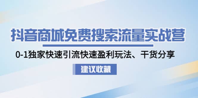 抖音商城免费搜索流量实战营：0-1独家快速引流快速盈利玩法、干货分享69网创吧-网创项目资源站-副业项目-创业项目-搞钱项目69网创吧