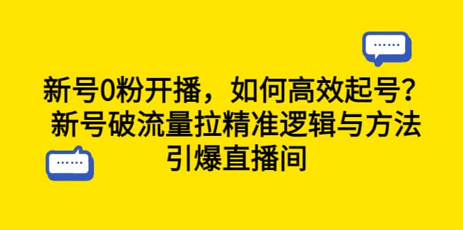 新号0粉开播，如何高效起号？新号破流量拉精准逻辑与方法，引爆直播间69网创吧-网创项目资源站-副业项目-创业项目-搞钱项目69网创吧