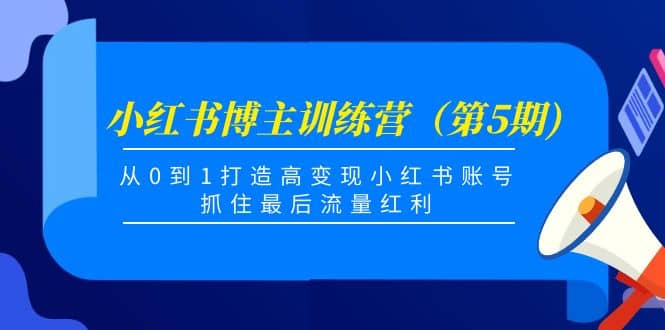 小红书博主训练营（第5期)，从0到1打造高变现小红书账号，抓住最后流量红利69网创吧-网创项目资源站-副业项目-创业项目-搞钱项目69网创吧