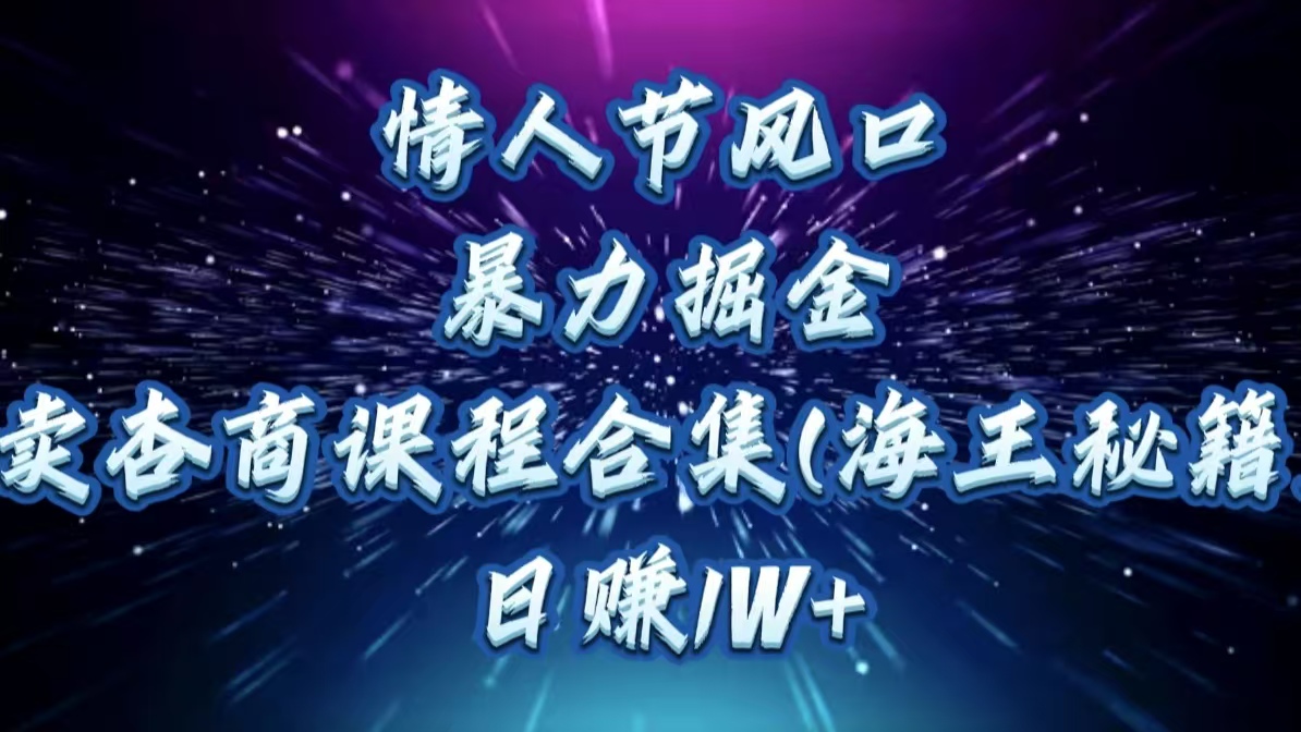 情人节风口，暴力掘金！卖杏商课程合集(海王秘籍)，日赚1W+69网创吧-网创项目资源站-副业项目-创业项目-搞钱项目69网创吧