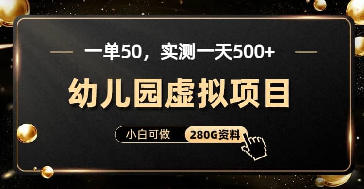 一单卖50，实测一天500-适合小白的幼儿园虚拟项目（附带最全资料280G）69网创吧-网创项目资源站-副业项目-创业项目-搞钱项目69网创吧