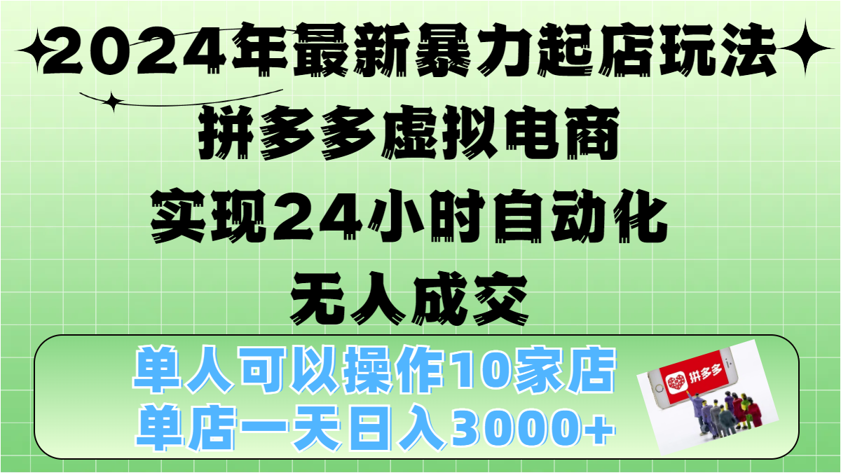 2024年最新暴力起店玩法，拼多多虚拟电商，实现24小时自动化无人成交，单人可以操作10家店，单店日入3000+69网创吧-网创项目资源站-副业项目-创业项目-搞钱项目69网创吧