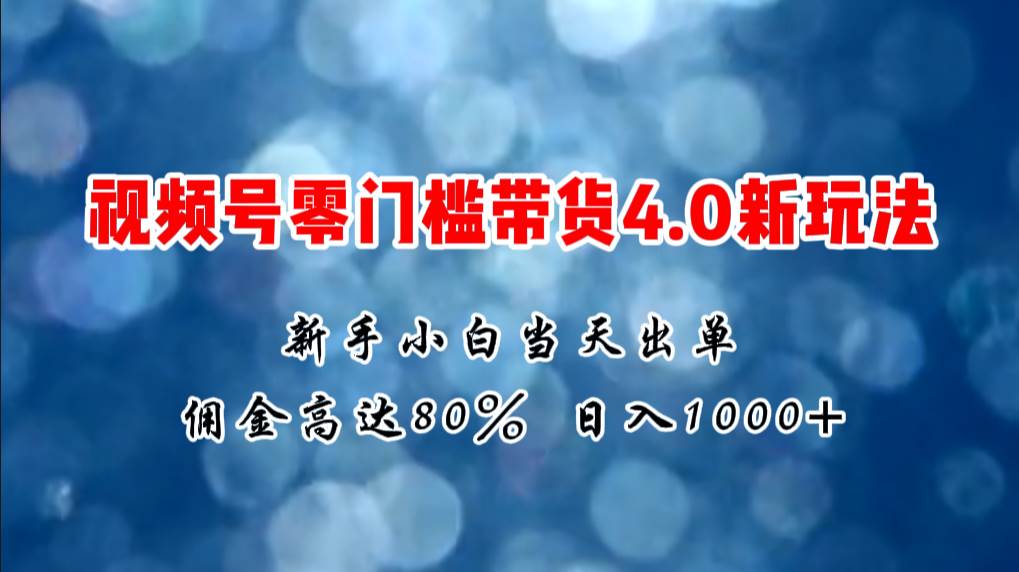 微信视频号零门槛带货4.0新玩法，新手小白当天见收益，日入1000+69网创吧-网创项目资源站-副业项目-创业项目-搞钱项目69网创吧