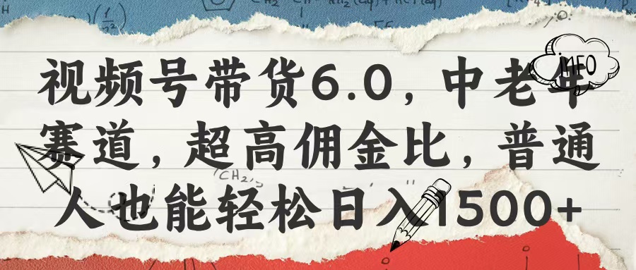 视频号带货6.0，中老年赛道，超高佣金比，普通人也能轻松日入1500+69网创吧-网创项目资源站-副业项目-创业项目-搞钱项目69网创吧