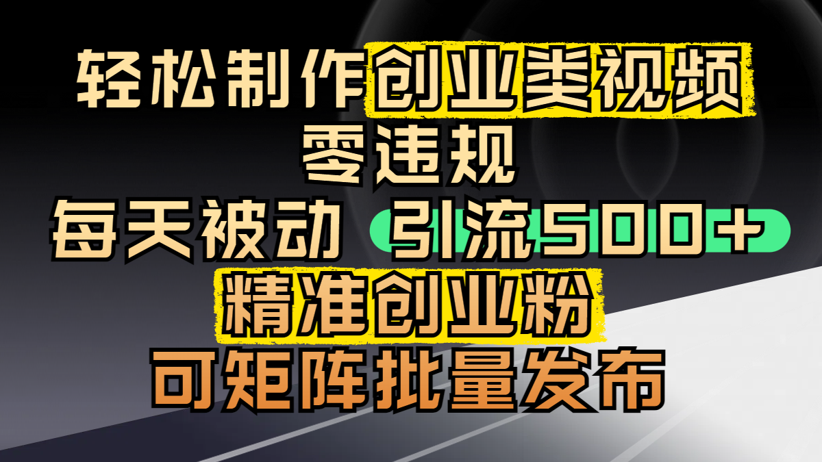 轻松制作创业类视频,零违规,每天被动引流 500 + 精准创业粉,可矩阵批量发布69网创吧-网创项目资源站-副业项目-创业项目-搞钱项目69网创吧