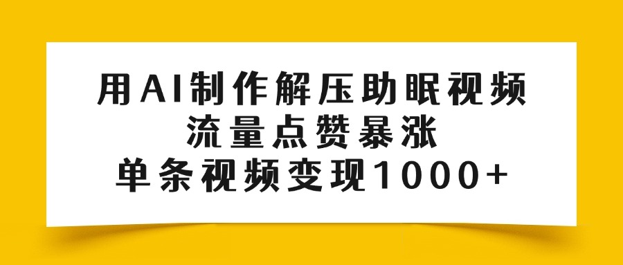 用AI制作解压助眠视频,流量点赞暴涨,单条视频变现1000+69网创吧-网创项目资源站-副业项目-创业项目-搞钱项目69网创吧