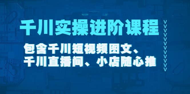 千川实操进阶课程（11月更新）包含千川短视频图文、千川直播间、小店随心推69网创吧-网创项目资源站-副业项目-创业项目-搞钱项目69网创吧