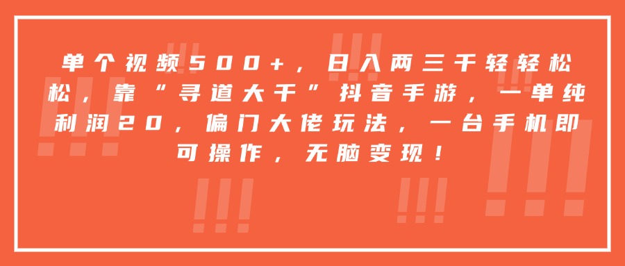 靠“寻道大千”抖音手游，一台手机即可操作，一单纯利润20，偏门大佬玩法，无脑变现！69网创吧-网创项目资源站-副业项目-创业项目-搞钱项目69网创吧
