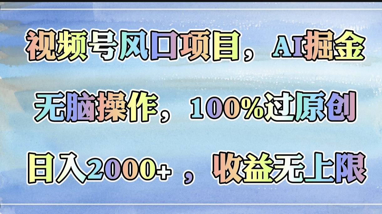 视频号风口项目，AI掘金，无脑操作，100%过原创，日入2000+，收益无上限69网创吧-网创项目资源站-副业项目-创业项目-搞钱项目69网创吧