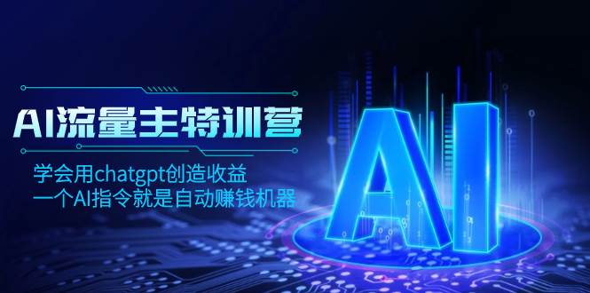 AI流量主训练营，学会用chatgpt创造收益，一个AI指令就是自动赚钱机器69网创吧-网创项目资源站-副业项目-创业项目-搞钱项目69网创吧