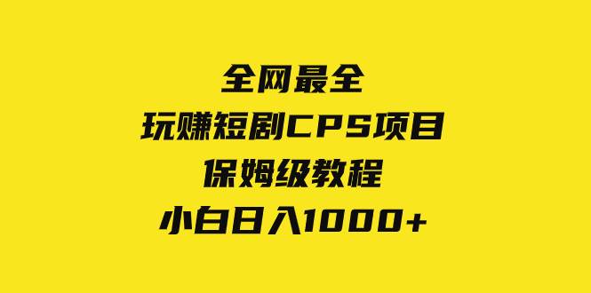 全网最全，玩赚短剧CPS项目保姆级教程，小白日入1000+69网创吧-网创项目资源站-副业项目-创业项目-搞钱项目69网创吧