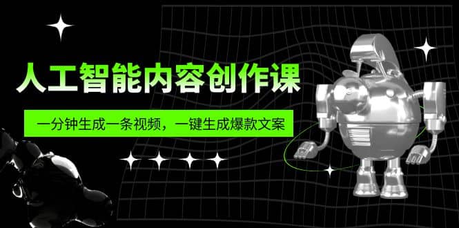 人工智能内容创作课：帮你一分钟生成一条视频，一键生成爆款文案（7节课）69网创吧-网创项目资源站-副业项目-创业项目-搞钱项目69网创吧