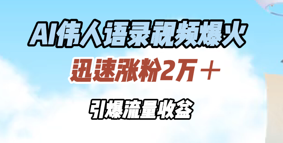 AI伟人语录视频爆火，迅速涨粉2万＋，引爆流量收益69网创吧-网创项目资源站-副业项目-创业项目-搞钱项目69网创吧