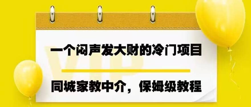 一个闷声发大财的冷门项目，同城家教中介，操作简单，一个月变现7000+，保姆级教程69网创吧-网创项目资源站-副业项目-创业项目-搞钱项目69网创吧