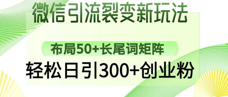微信引流裂变新玩法：布局50+长尾词矩阵，轻松日引300+创业粉69网创吧-网创项目资源站-副业项目-创业项目-搞钱项目69网创吧