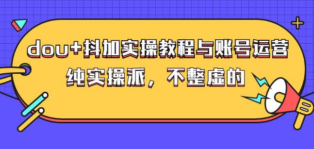 (大兵哥数据流运营)dou+抖加实操教程与账号运营：纯实操派，不整虚的69网创吧-网创项目资源站-副业项目-创业项目-搞钱项目69网创吧