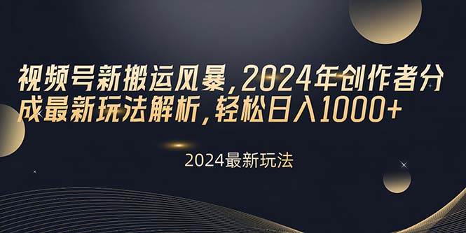 视频号新搬运风暴，2024年创作者分成最新玩法解析，轻松日入1000+69网创吧-网创项目资源站-副业项目-创业项目-搞钱项目69网创吧