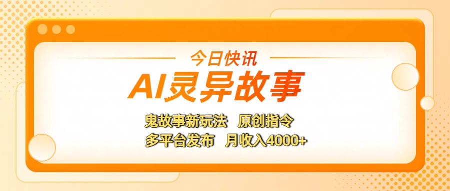 AI灵异故事，鬼故事新玩法，原创指令，多平台发布，月收入4000+69网创吧-网创项目资源站-副业项目-创业项目-搞钱项目69网创吧
