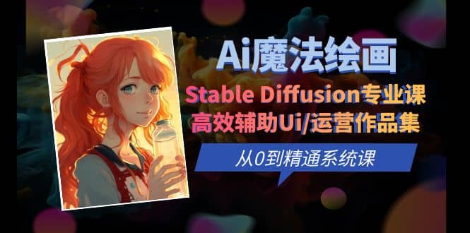 Ai魔法绘画 Stable Diffusion专业课 高效辅助Ui/运营作品集 0到精通系统课69网创吧-网创项目资源站-副业项目-创业项目-搞钱项目69网创吧