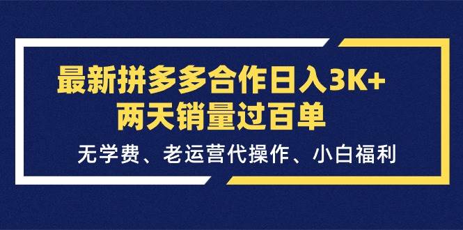 最新拼多多合作日入3K+两天销量过百单，无学费、老运营代操作、小白福利69网创吧-网创项目资源站-副业项目-创业项目-搞钱项目69网创吧