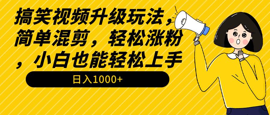 搞笑视频升级玩法，简单混剪，轻松涨粉，小白也能上手，日入1000+教程+素材69网创吧-网创项目资源站-副业项目-创业项目-搞钱项目69网创吧