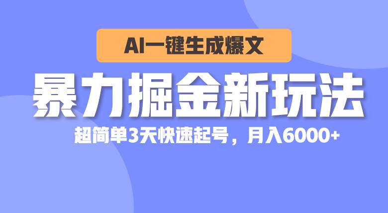 暴力掘金新玩法，AI一键生成爆文，超简单3天快速起号，月入6000+69网创吧-网创项目资源站-副业项目-创业项目-搞钱项目69网创吧