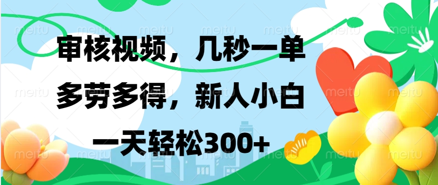 审核视频，几秒一单，多劳多得，新人小白一天轻松300+69网创吧-网创项目资源站-副业项目-创业项目-搞钱项目69网创吧