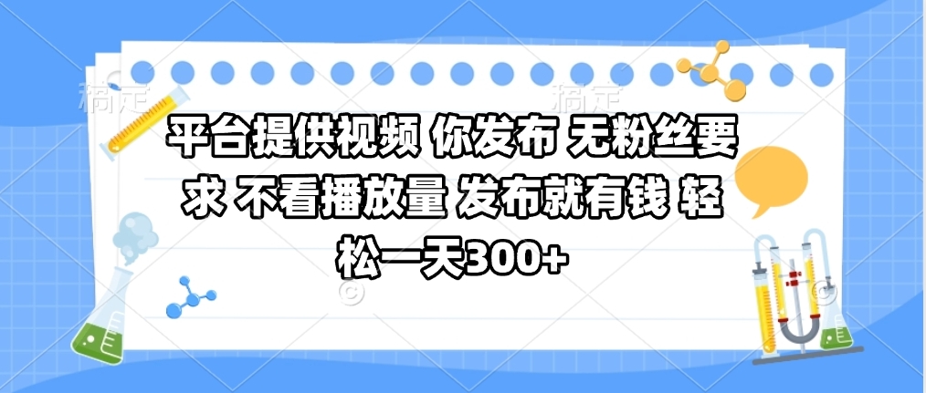 平台提供视频 你发布 无粉丝要求 不看视频播放量 发布就有钱 轻松一天300+69网创吧-网创项目资源站-副业项目-创业项目-搞钱项目69网创吧
