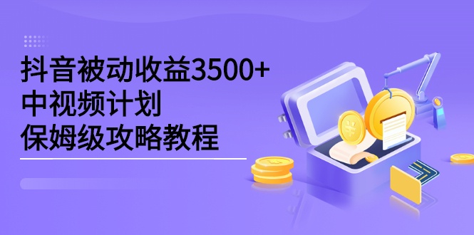 抖音被动收益3500+，中视频计划保姆级攻略教程69网创吧-网创项目资源站-副业项目-创业项目-搞钱项目69网创吧
