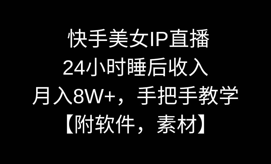 快手美女IP直播，24小时睡后收入，月入8W+，手把手教学【附软件，素材】69网创吧-网创项目资源站-副业项目-创业项目-搞钱项目69网创吧