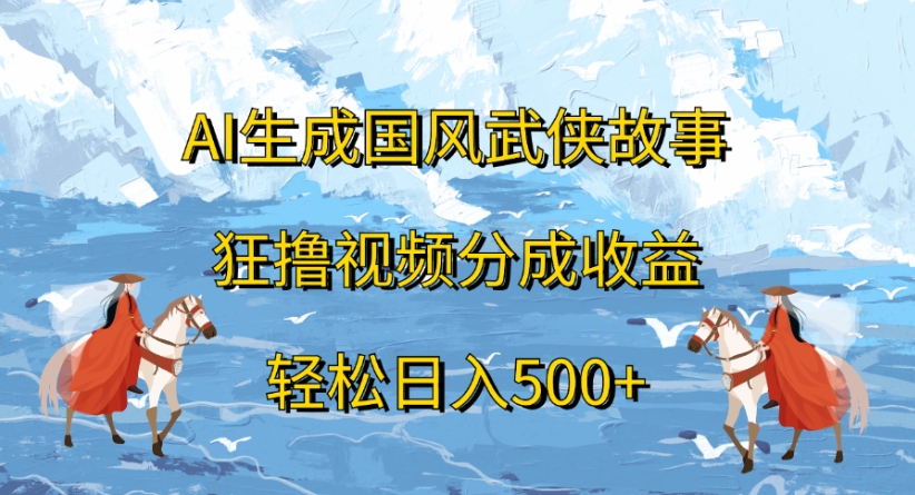 ai生成国风武侠故事狂撸视频分成收益轻松日入500+69网创吧-网创项目资源站-副业项目-创业项目-搞钱项目69网创吧
