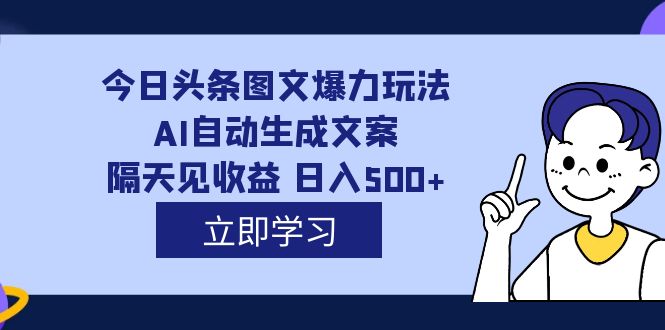 外面收费1980的今日头条图文爆力玩法,AI自动生成文案，隔天见收益 日入500+69网创吧-网创项目资源站-副业项目-创业项目-搞钱项目69网创吧