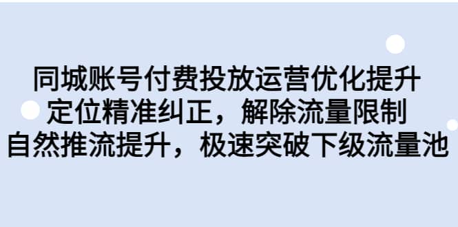 同城账号付费投放运营优化提升，定位精准纠正，解除流量限制，自然推流提升，极速突破下级流量池69网创吧-网创项目资源站-副业项目-创业项目-搞钱项目69网创吧