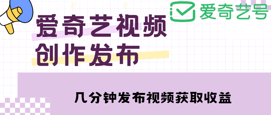 爱奇艺号视频发布，每天几分钟即可发布视频【教程+涨粉攻略】69网创吧-网创项目资源站-副业项目-创业项目-搞钱项目69网创吧