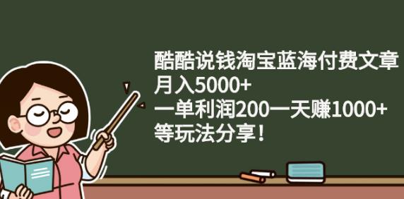 酷酷说钱淘宝蓝海付费文章:月入5000+一单利润200一天赚1000+(等玩法分享)69网创吧-网创项目资源站-副业项目-创业项目-搞钱项目69网创吧