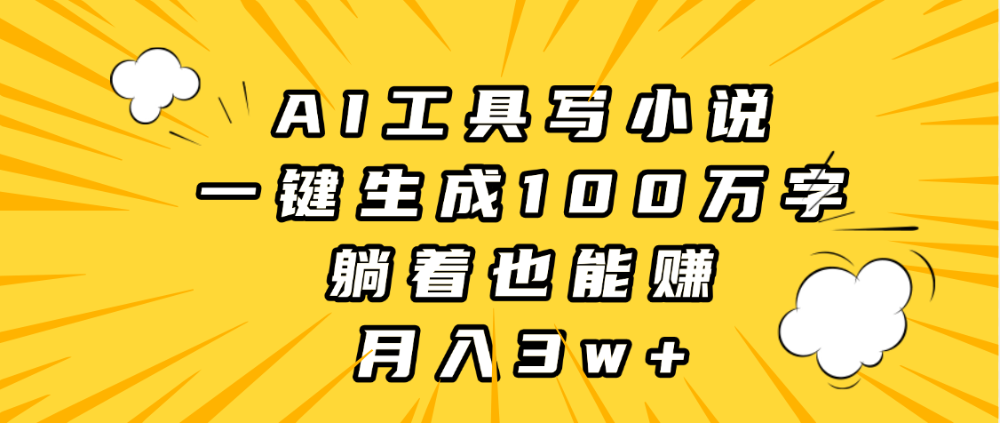 AI工具写小说,一键生成100万字,躺着也能赚,月入3w+69网创吧-网创项目资源站-副业项目-创业项目-搞钱项目69网创吧