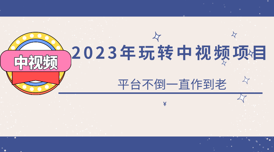 2023一心0基础玩转中视频项目：平台不倒，一直做到老69网创吧-网创项目资源站-副业项目-创业项目-搞钱项目69网创吧