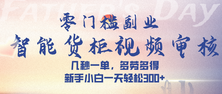 智能货柜视频审核,几秒一单,多劳多得,新手小白一天轻松 300➕69网创吧-网创项目资源站-副业项目-创业项目-搞钱项目69网创吧