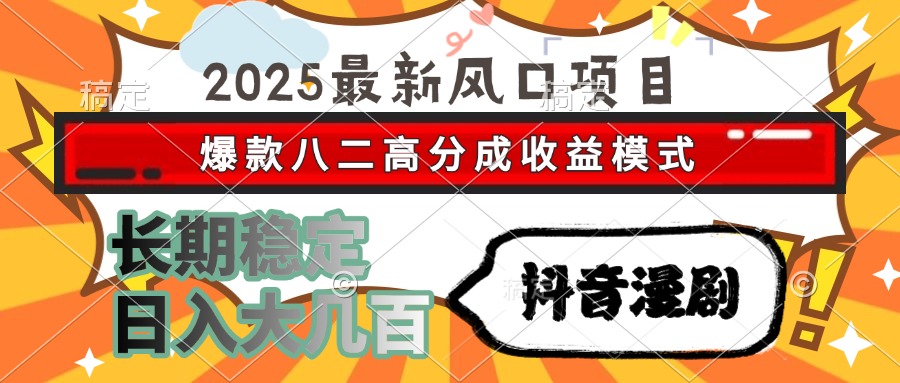 2025最新风口项目 抖音漫剧 爆款八二高分成收益模式 长期稳定日入大几百69网创吧-网创项目资源站-副业项目-创业项目-搞钱项目69网创吧